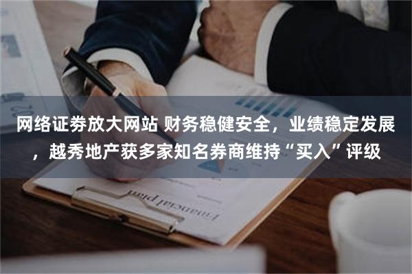 网络证劵放大网站 财务稳健安全，业绩稳定发展，越秀地产获多家知名券商维持“买入”评级