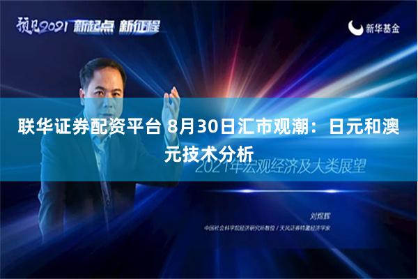 联华证券配资平台 8月30日汇市观潮：日元和澳元技术分析