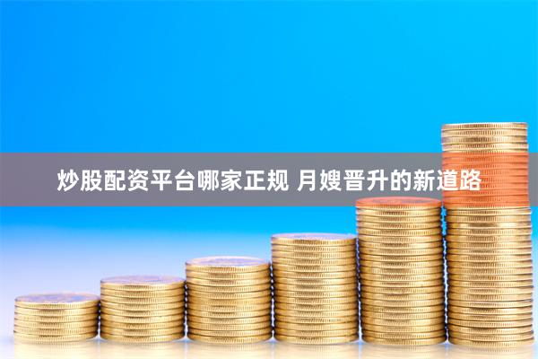 炒股配资平台哪家正规 月嫂晋升的新道路