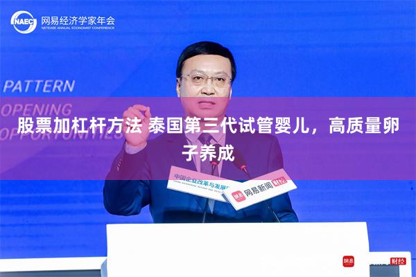 股票加杠杆方法 泰国第三代试管婴儿，高质量卵子养成