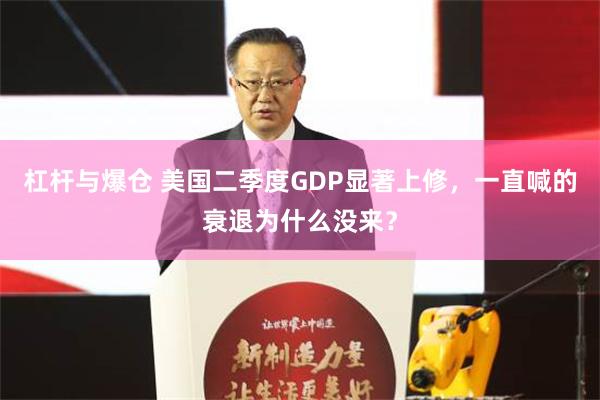 杠杆与爆仓 美国二季度GDP显著上修，一直喊的衰退为什么没来？