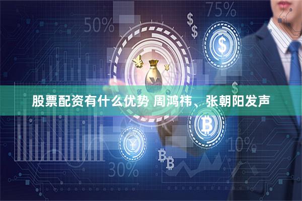 股票配资有什么优势 周鸿祎、张朝阳发声