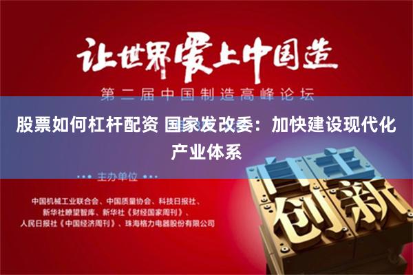 股票如何杠杆配资 国家发改委：加快建设现代化产业体系