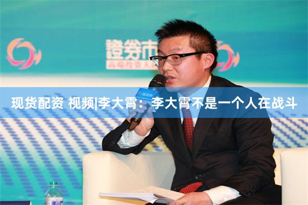 现货配资 视频|李大霄：李大霄不是一个人在战斗