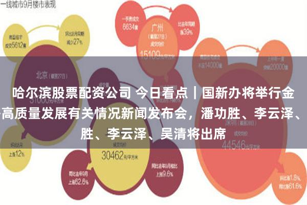 哈尔滨股票配资公司 今日看点｜国新办将举行金融支持经济高质量发展有关情况新闻发布会，潘功胜、李云泽、吴清将出席