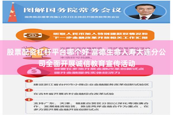 股票配资杠杆平台哪个好 富德生命人寿大连分公司全面开展诚信教育宣传活动