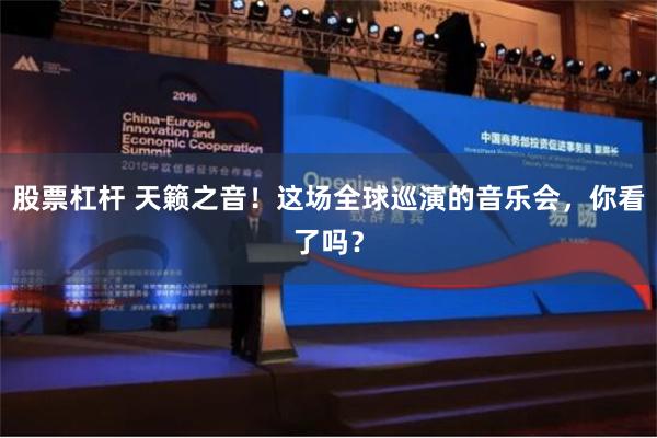 股票杠杆 天籁之音！这场全球巡演的音乐会，你看了吗？