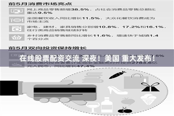 在线股票配资交流 深夜！美国 重大发布！