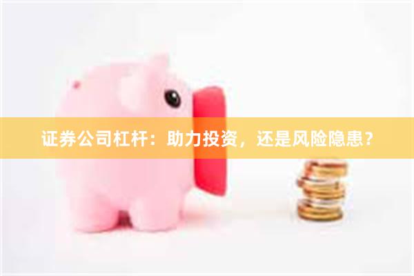 证券公司杠杆：助力投资，还是风险隐患？