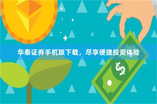 华泰证券手机版下载，尽享便捷投资体验