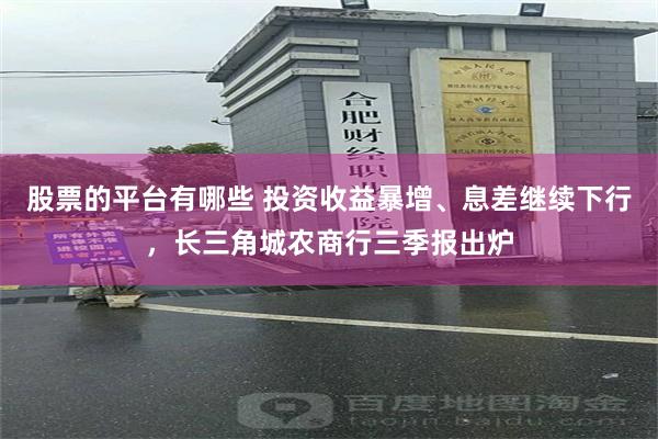 股票的平台有哪些 投资收益暴增、息差继续下行，长三角城农商行三季报出炉