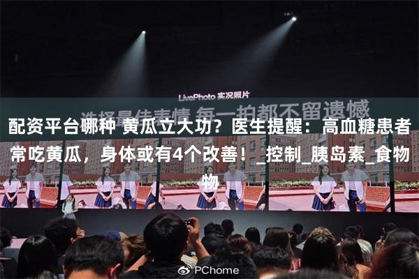 配资平台哪种 黄瓜立大功？医生提醒：高血糖患者常吃黄瓜，身体或有4个改善！_控制_胰岛素_食物
