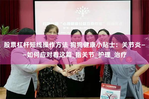 股票杠杆短线操作方法 狗狗健康小贴士：关节炎——如何应对看这篇_指关节_护理_治疗