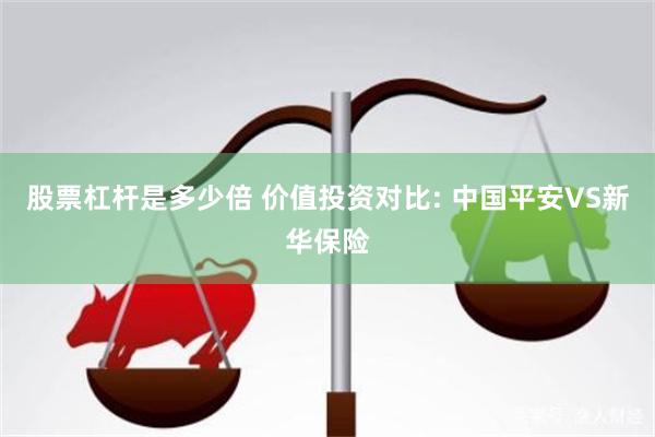 股票杠杆是多少倍 价值投资对比: 中国平安VS新华保险